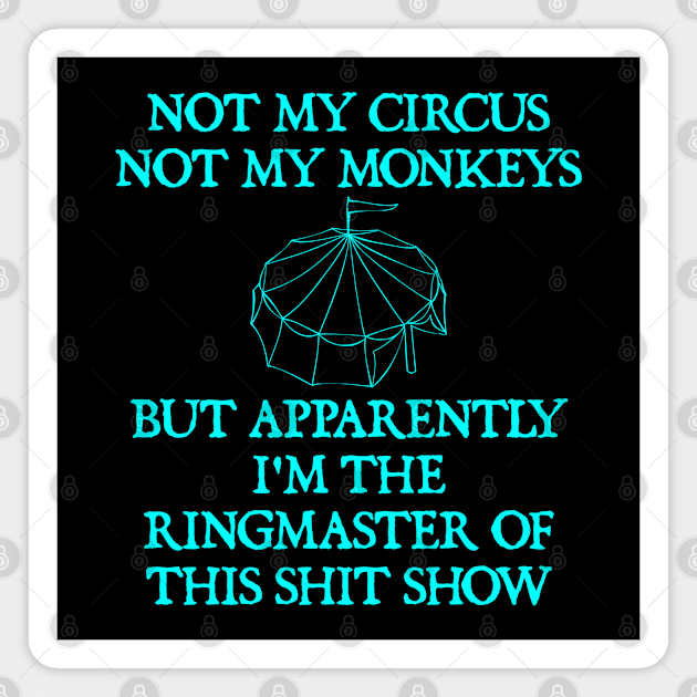 Not My Circus Not My Monkeys But I'm The Ringmaster Of This Shit Show Magnet by  hal mafhoum?